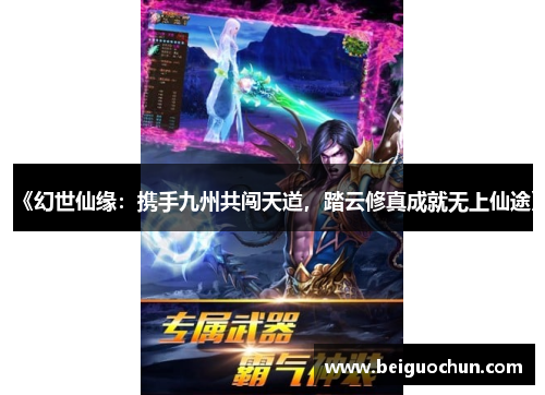 《幻世仙缘:携手九州共闯天道,踏云修真成就无上仙途》